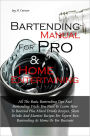 Bartending Manual for Pro & Home Entertaining:All The Basic Bartending Tips And Bartending Tricks You Need To Learn How To Bartend Plus Mixed Drinks Recipes, Shots Drinks And Martini Recipes For Expert Fun Bartending At Home Or For Business