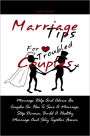 Marriage Tips For Troubled Couples: Marriage Help And Advice For Couples On How To Save A Marriage, Stop Divorce, Build A Healthy Marriage And Stay Together Forever