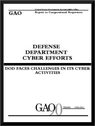 Title: Defense Department Cyber Efforts: DOD Faces Challenges In Its Cyber Activities, Author: Government Accountability Office