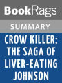 Crow Killer; the Saga of Liver-Eating Johnson by Raymond W. Thorp l Summary & Study Guide