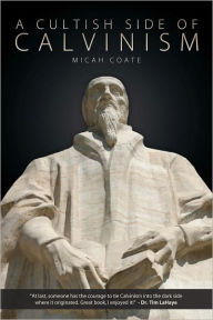 Title: A Cultish Side of Calvinism, Author: Micah Coate