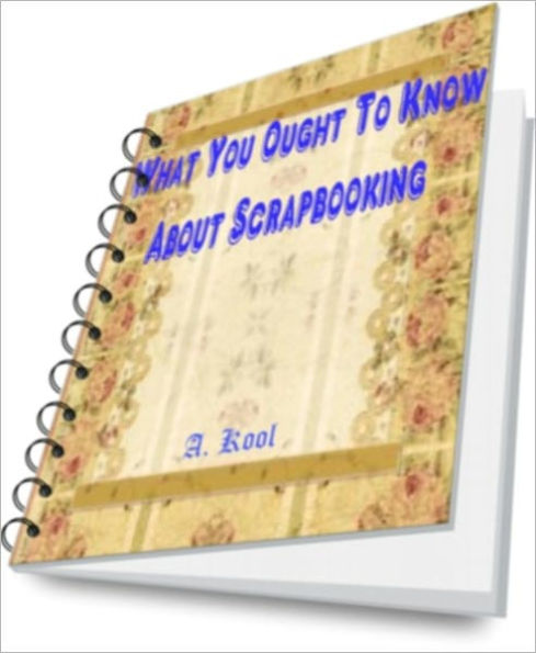 What You Ought To Know About Scrapbooking!