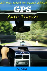 Title: All You Need To Know About GPS Auto Tracker, Author: A. Sim