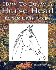 Title: How To Draw A Horse Head In Six Easy Steps, Author: Tanya Provines