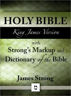 Kjv Strong S Bible Authorized King James Version With Strong S Markup And Dictionary Originally Appendices To Strong S