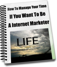 Title: How To Manage Your Time If You Want To Be A Internet Marketer, Author: James Gibson