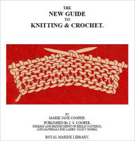 Title: The New Guide to Knitting and Crochet [Illustrated], Author: Marie Jean Cooper