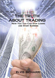 Title: The Truth About Trading: Now You Too Can Stop Losing And Start Earning. How to Make Money From the Stock Market., Author: Elvis Bicharri