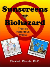 Title: Sunscreens - Biohazard: Trest as Hazardous Waste, Author: Elizabeth Plourde PhD