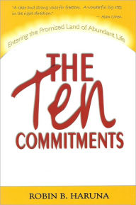 Title: The Ten Commitments: Entering the Promised Land of Abundant Life, Author: Robin B. Haruna