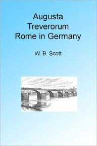 Title: Augusta Treverorum: Rome in Germany, Author: W B Scott