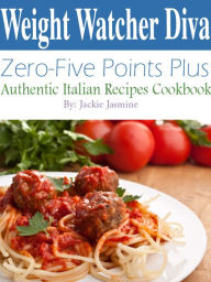 Title: Weight Watcher Diva Zero-Five Points Plus Authentic Italian Recipes Cookbook, Author: Jackie Jasmine