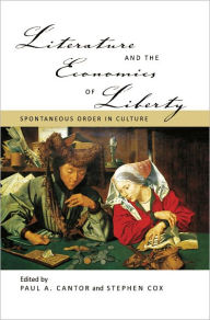 Title: Literature and the Economics of Liberty: Spontaneous Order in Culture, Author: Paul Cantor