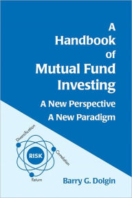 Title: A Handbook of Mutual Fund Investing: A New Perspective, A New Paradigm, Author: Barry Dolgin