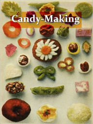 Title: Candy-Making Revolutionized: Confectionery from Vegetables [Illustrated], Author: Mary Elizabeth Hall
