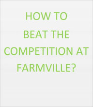 Title: How To Beat The Competition At Farmville, Author: Anonymous