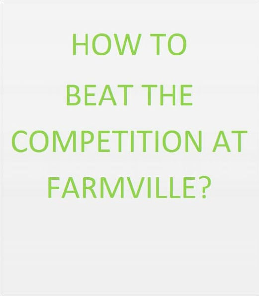 How To Beat The Competition At Farmville