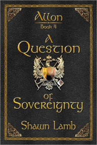 Title: Allon Book 4 - A Question of Sovereignty, Author: Shawn Lamb