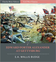 Title: Edward Porter Alexander at Gettysburg: Account of the Battle from His Memoirs (Illustrated), Author: Edward Porter Alexander