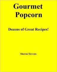 Title: Gourmet Popcorn: Dozens of Great Recipes!, Author: Sharon  Stevens