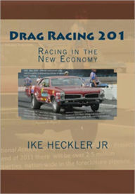 Title: Drag Racing 201 – Racing in the New Economy, Author: Ike Heckler Jr