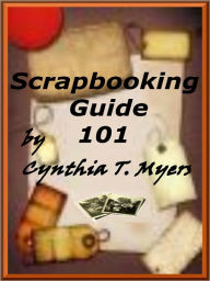 Title: Scrapbooking Guide 101;how to scrapbook and make Family Collages, Author: Cynthia T. Myers