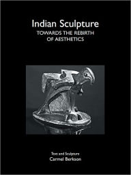 Title: Indian Sculpture Towards The Rebirth Of Aesthetics, Author: Carmel Berkson
