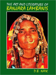 Title: The Art And Literature Of Banjara Lambanis, Author: D.B. Naik