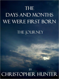 Title: The Days and Months We Were First Born- The Journey, Author: Christopher Hunter