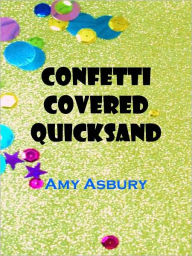 Title: Confetti Covered Quicksand, Author: Amy Asbury