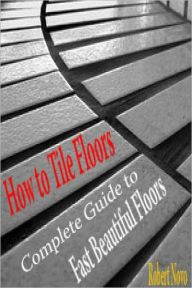 Title: How to Tile Floors: Complete Guide to Fast Beautiful Floors, Author: Robert Novo