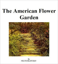 Title: The American Flower Garden [Illustrated], Author: Neltje Blanchan