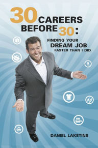 Title: 30 Careers Before 30: Finding Your Dream Job Faster than I Did, Author: Daniel Lakstins