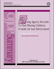 Title: Using Agency Records To Find Missing Children: A Guide for Law Enforcement; Program Summary, Author: U.S. Department of Justice Office of Justice Programs