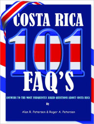 Title: 101 Frequently Asked Questions About Costa Rica: Everything You Always Wanted To Know About Moving, Vacationing, Investing, Buying Real Estate, & Living in Costa Rica, Author: Alan Petersen