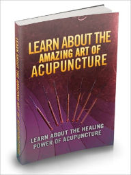 Title: Learn About The Amazing Art Of Acupuncture, Author: Anonymous