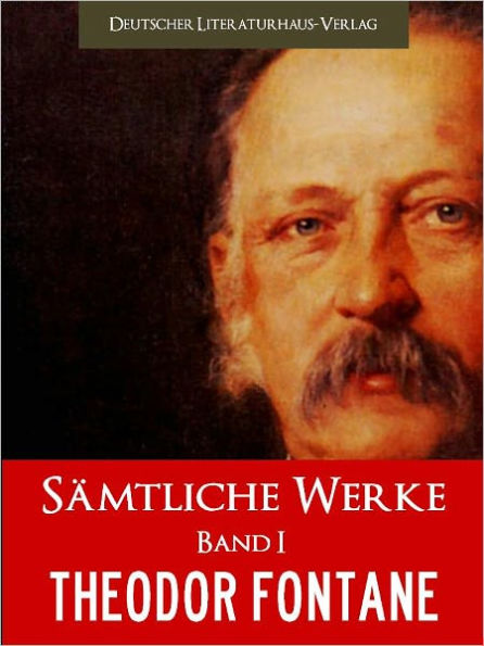 THEODOR FONTANE - SAEMTLICHE WERKE GESAMTAUSGABE (Band I) Der Bestseller [Illustriert] Meisterwerke von Theodor Fontane! DIE BESTSELLER: DIE POGGENPUHLS, EFFI BRIEST, UNTERM BIRNBAUM IN EINEM BAND (Nook NOOKbook Auf Deutsch) GERMAN Original Version