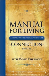 Title: Manual For Living: CONNECTION, A User's Guide to the Meaning of Life, Author: Seth David Chernoff