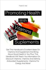 Title: Promoting Health With Vitamins And Supplements: Get This Handbook’s Excellent Ideas On Vitamins And Supplement And Bring Nabout Good Health In You Plus, This Handbook Will Teach You Information On Discount Vitamins, Vitamins And Asthma, Antioxidant, Author: Hull