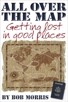 All Over The Map Getting Lost In Good Places By Bob Morris Nook
