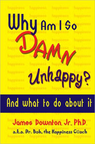 Title: Why Am I So Damn Unhappy? And what to do about it, Author: James Downton
