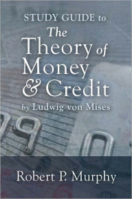 Title: Study Guide to the Theory of Money and Credit, Author: Robert P. Murphy