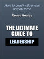 The Ultimate Guide to Leadership - How to Lead in Business and at Home