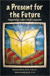 Title: A Present for the Future: Happiness, Later Life & Legacies, Author: Barbara Wanta