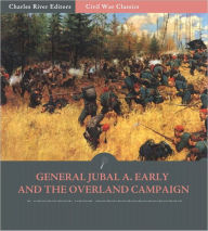 Title: General Jubal A. Early and the Overland Campaign: Account of the Battles from His Autobiography (Illustrated), Author: Jubal A. Early