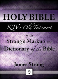 Title: KJV (King James Version) Old Testament Bible with Strong's Markup and Dictionary (originally an appendix to Strong's Exhaustive Concordance of the Bible), Author: Various Authors