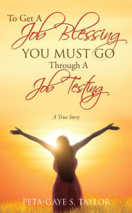 Title: To Get A Job Blessing You Must Go Through A Job Testing, Author: Peta-Gaye S. Taylor