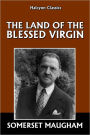 The Land of the Blessed Virgin by Somerset Maugham