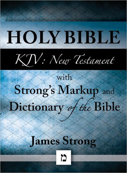 KJV (King James Version) New Testament Bible with Strong's Markup and Dictionary (originally an appendix to Strong's Exhaustive Concordance of the Bible) (with beautiful Greek and superior navigation)