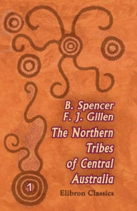 Title: The Northern Tribes of Central Australia. Elibron Classics., Author: Walter Spencer